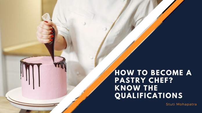 How To Become A Pastry Chef Know The Qualifications