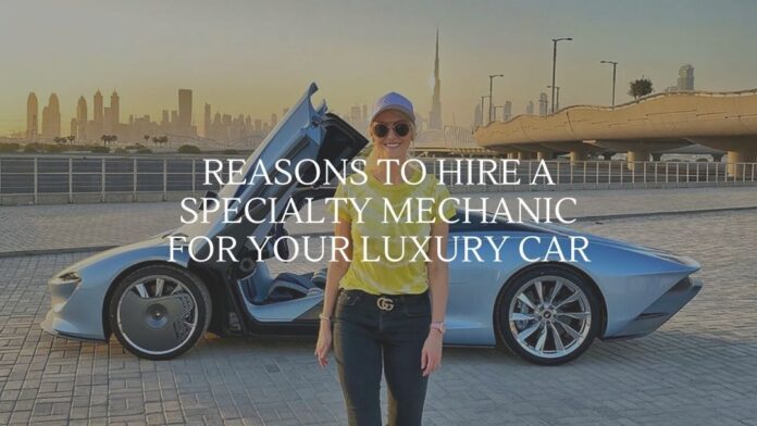 Reasons to Hire a Specialty Mechanic for Your Luxury Car