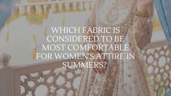 Which Fabric Is Considered To Be Most Comfortable For Women's Attire In Summers