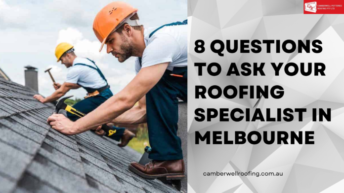 8 Questions to Ask Your Roofing Specialist in Melbourne